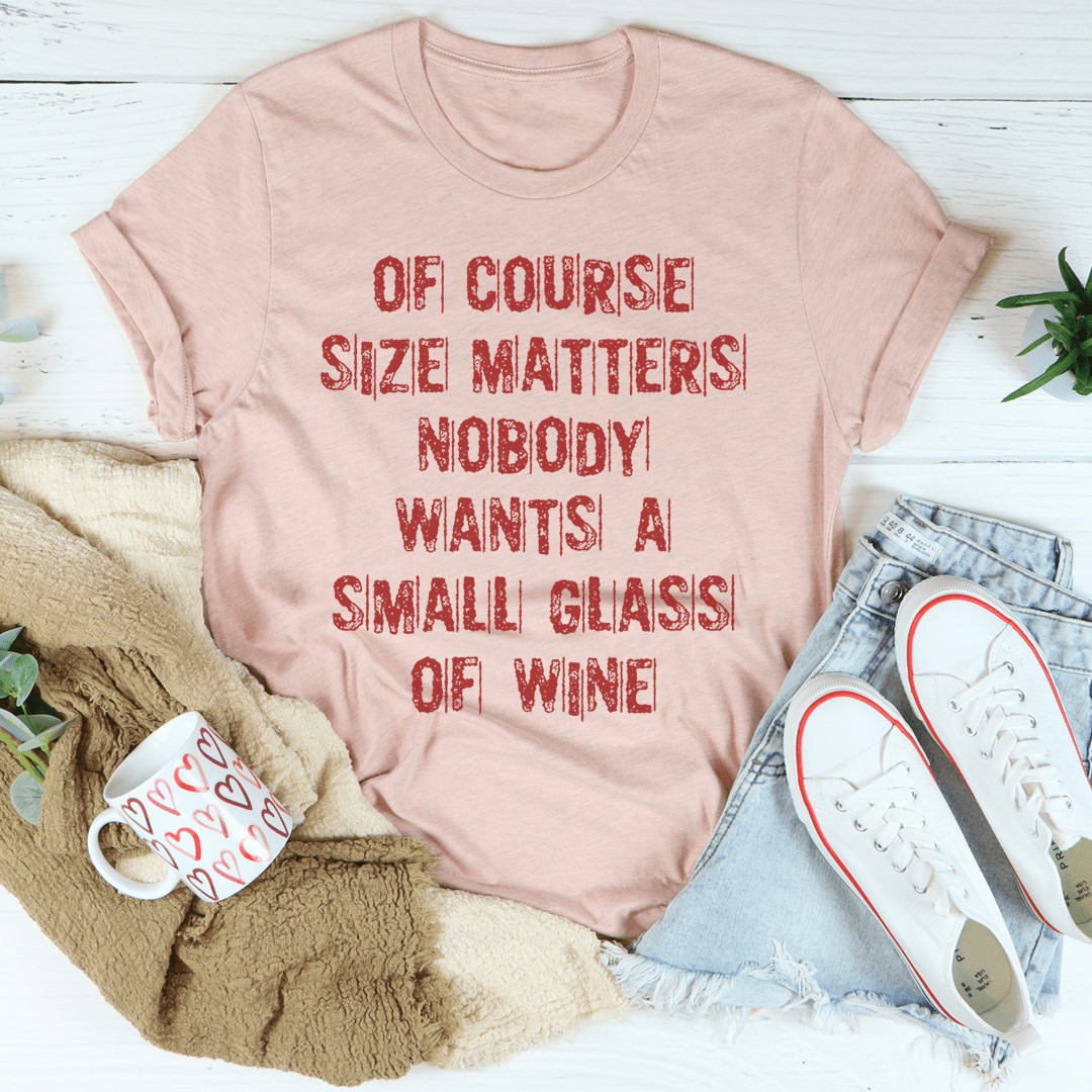 Of Course Size Matters Nobody Wants A Small Glass Of Wine Tee-1