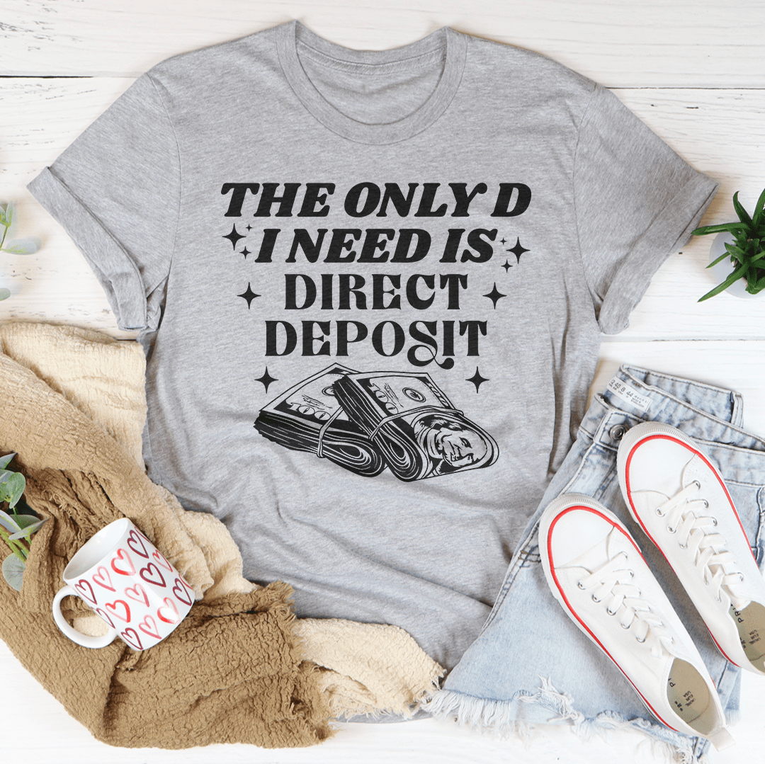 The Only D I Need Is Direct Deposit Tee-1