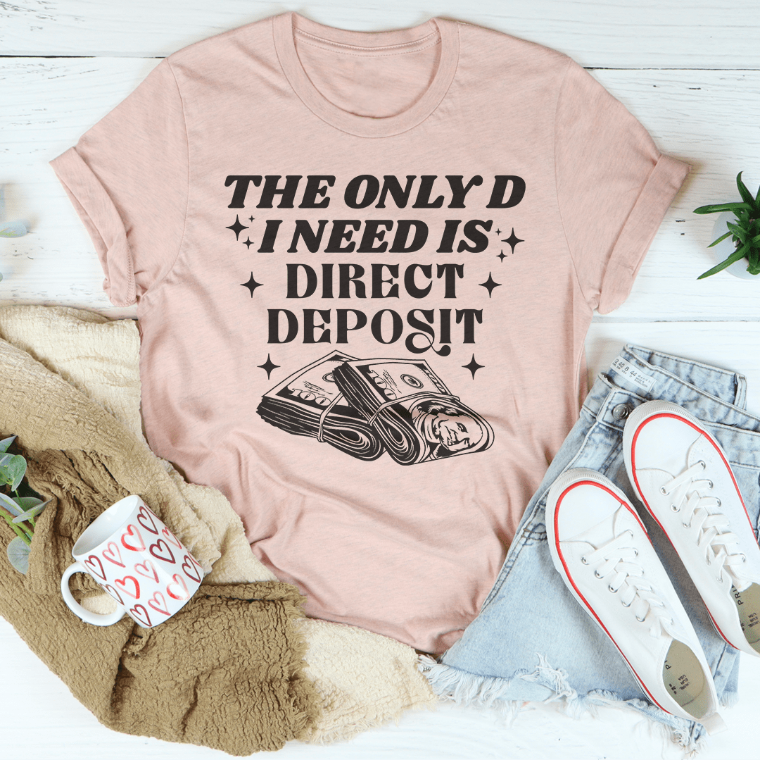 The Only D I Need Is Direct Deposit Tee-3