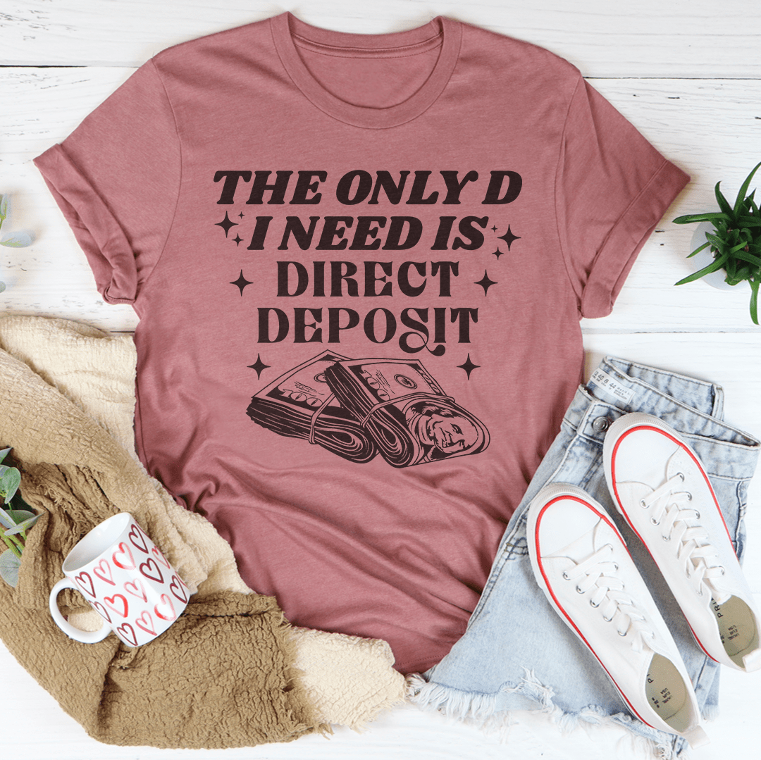 The Only D I Need Is Direct Deposit Tee-2